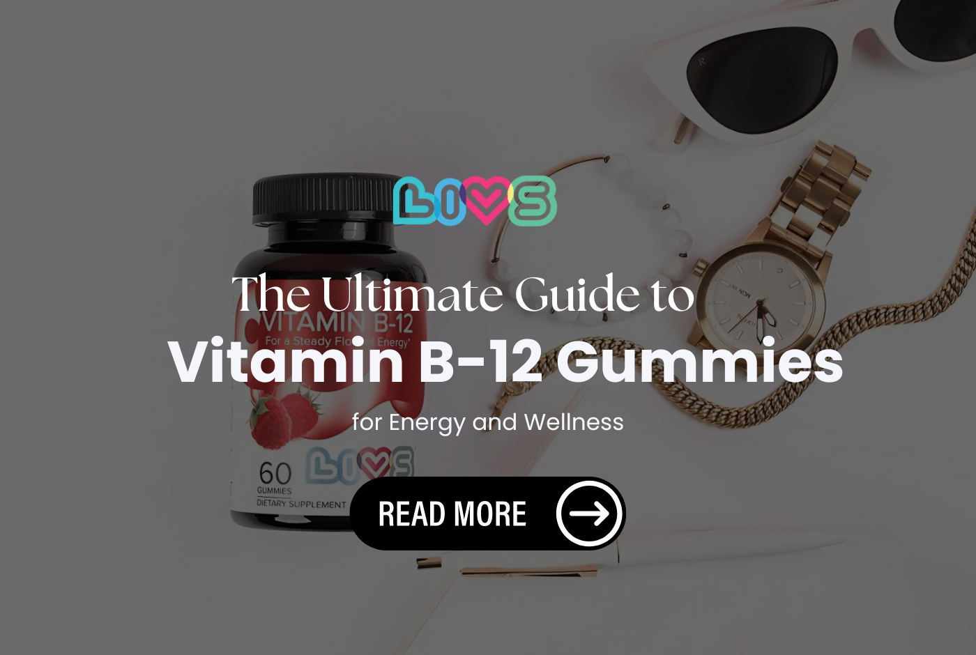 The Ultimate Guide to Vitamin B-12 Gummies for Energy and Wellness - LIVS Gummies