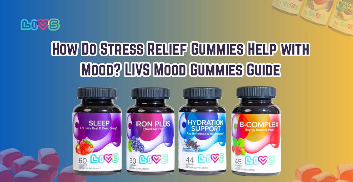 How Do Stress Relief Gummies Help with Mood? LIVS Mood Gummies Guide